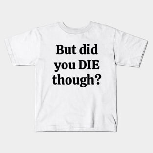 But did you die though Kids T-Shirt